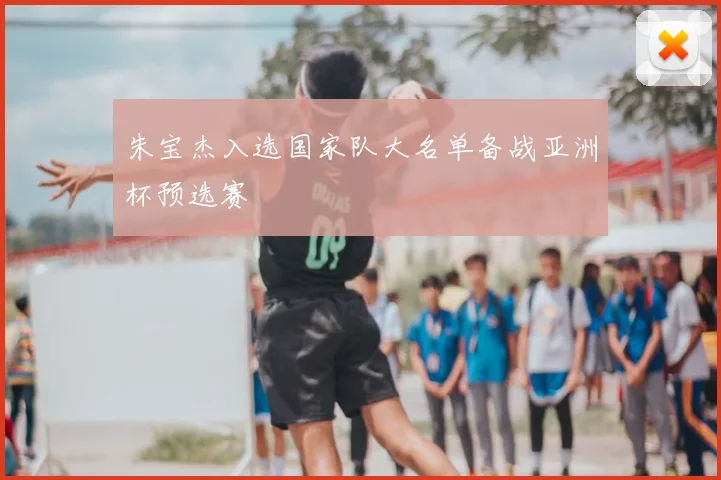 朱宝杰入选国家队大名单备战亚洲杯预选赛