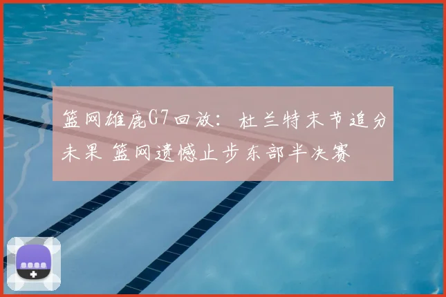 篮网雄鹿G7回放：杜兰特末节追分未果 篮网遗憾止步东部半决赛
