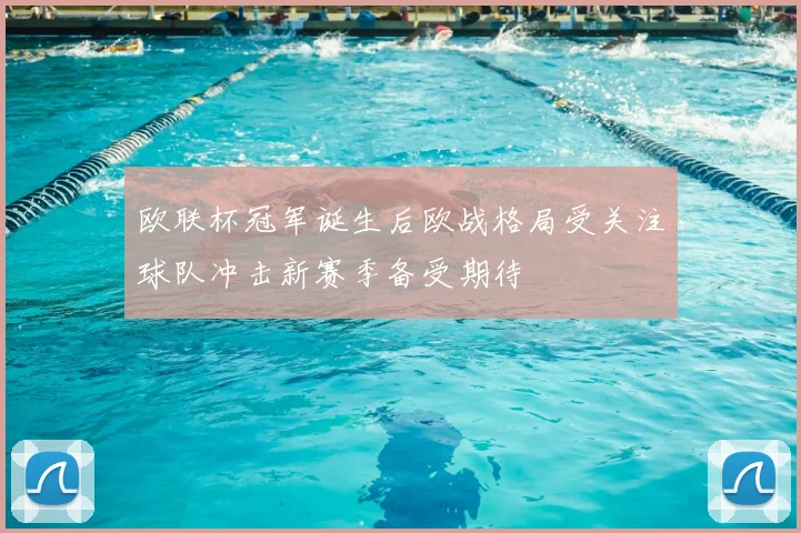 欧联杯冠军诞生后欧战格局受关注球队冲击新赛季备受期待