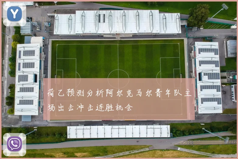 荷乙预测分析阿尔克马尔青年队主场出击冲击连胜机会