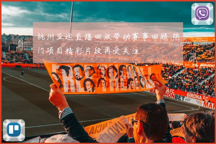 杭州亚运直播回放带动赛事回顾 热门项目精彩片段再受关注