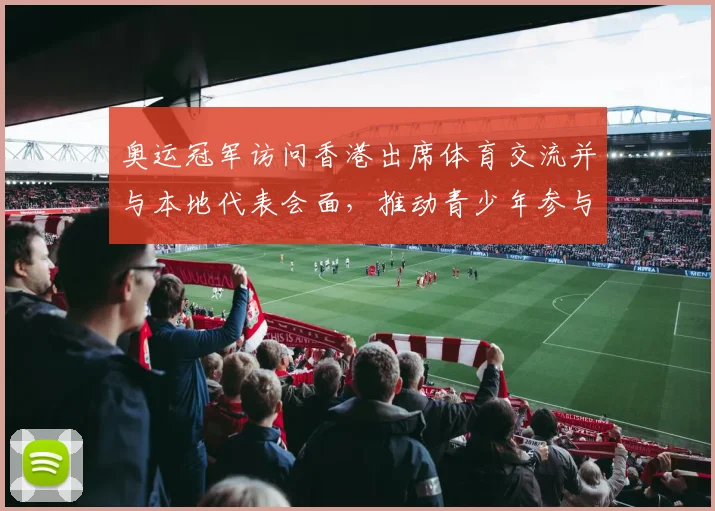 奥运冠军访问香港出席体育交流并与本地代表会面，推动青少年参与